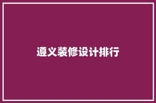 遵义装修设计排行