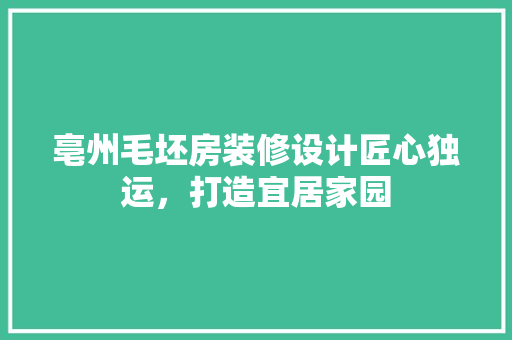 亳州毛坯房装修设计匠心独运，打造宜居家园