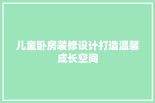 儿童卧房装修设计打造温馨成长空间