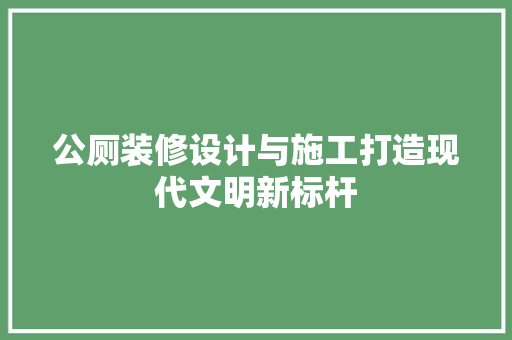 公厕装修设计与施工打造现代文明新标杆