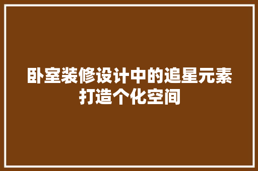 卧室装修设计中的追星元素打造个化空间