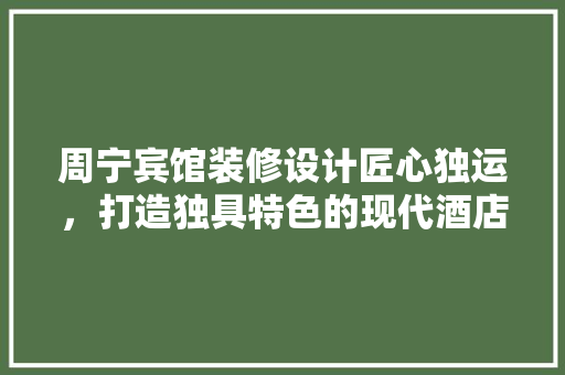 周宁宾馆装修设计匠心独运，打造独具特色的现代酒店典范  第1张