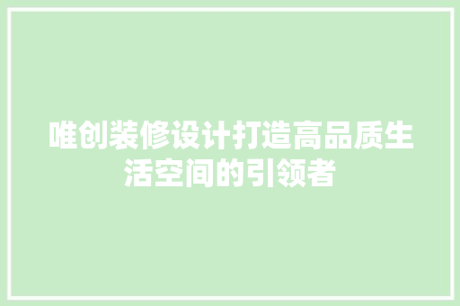 唯创装修设计打造高品质生活空间的引领者  第1张