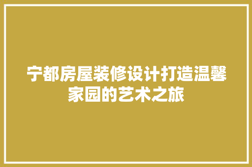 宁都房屋装修设计打造温馨家园的艺术之旅