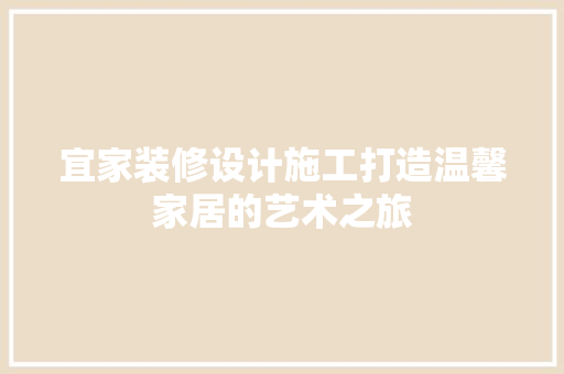 宜家装修设计施工打造温馨家居的艺术之旅