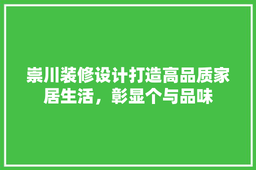 崇川装修设计打造高品质家居生活，彰显个与品味