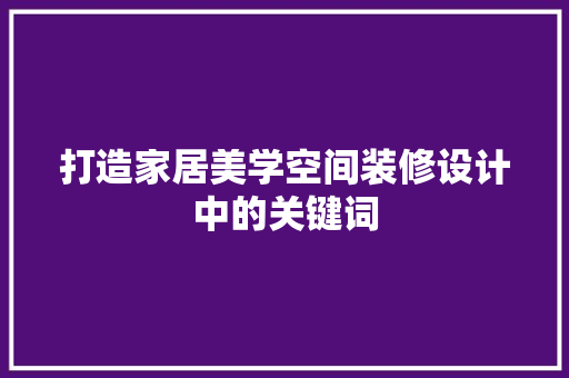 打造家居美学空间装修设计中的关键词