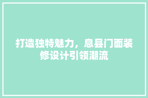 打造独特魅力，息县门面装修设计引领潮流
