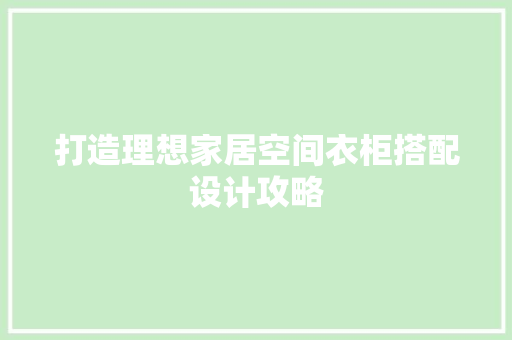 打造理想家居空间衣柜搭配设计攻略