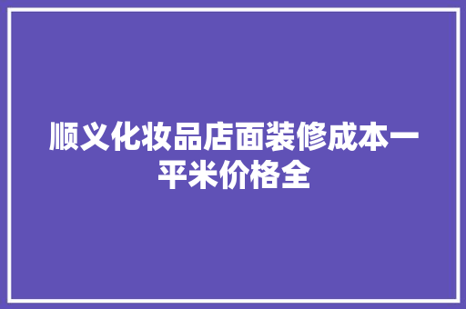顺义化妆品店面装修成本一平米价格全
