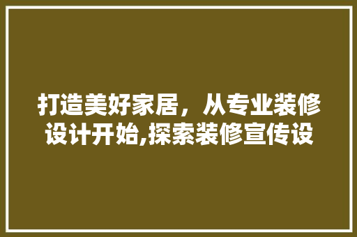 打造美好家居，从专业装修设计开始,探索装修宣传设计的魅力