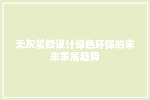 无灰装修设计绿色环保的未来家居趋势