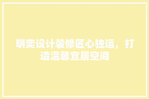 明奕设计装修匠心独运，打造温馨宜居空间  第1张