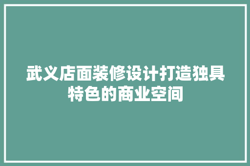 武义店面装修设计打造独具特色的商业空间  第1张