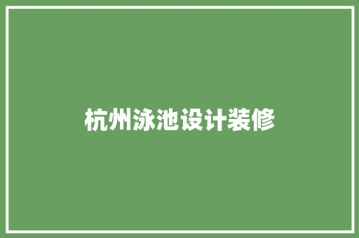 杭州泳池设计装修
