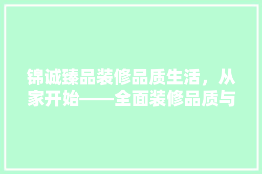 锦诚臻品装修品质生活，从家开始——全面装修品质与效果
