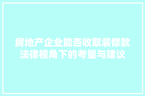房地产企业能否收取装修款法律视角下的考量与建议