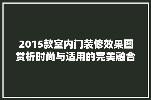 2015款室内门装修效果图赏析时尚与适用的完美融合