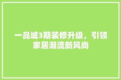 一品城3期装修升级，引领家居潮流新风尚