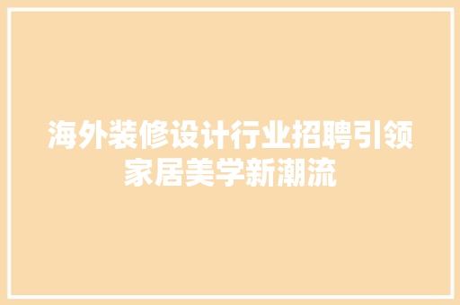 海外装修设计行业招聘引领家居美学新潮流