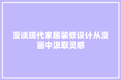 漫谈现代家居装修设计从漫画中汲取灵感