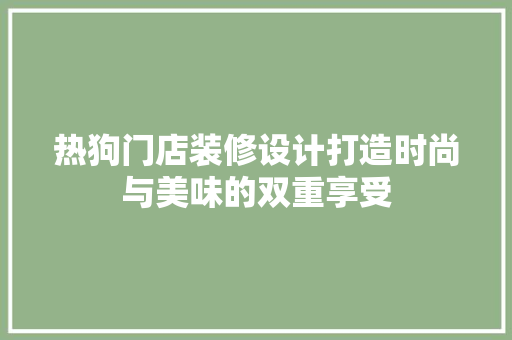 热狗门店装修设计打造时尚与美味的双重享受