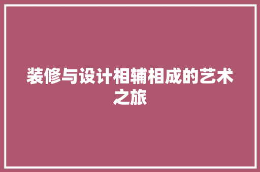 装修与设计相辅相成的艺术之旅