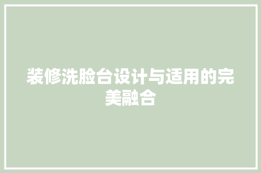 装修洗脸台设计与适用的完美融合
