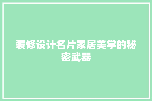 装修设计名片家居美学的秘密武器  第1张