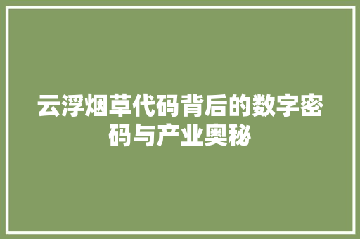 云浮烟草代码背后的数字密码与产业奥秘