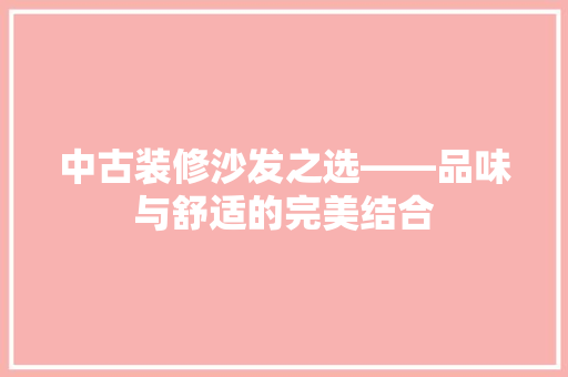 中古装修沙发之选——品味与舒适的完美结合