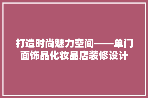 打造时尚魅力空间——单门面饰品化妆品店装修设计