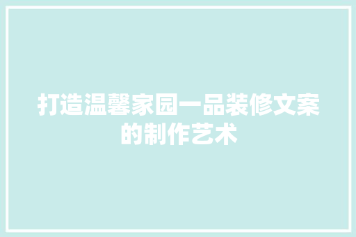 打造温馨家园一品装修文案的制作艺术