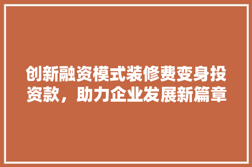 创新融资模式装修费变身投资款，助力企业发展新篇章