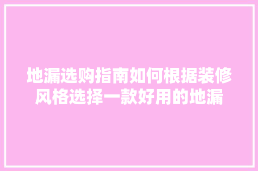 地漏选购指南如何根据装修风格选择一款好用的地漏