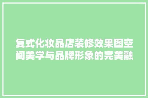 复式化妆品店装修效果图空间美学与品牌形象的完美融合