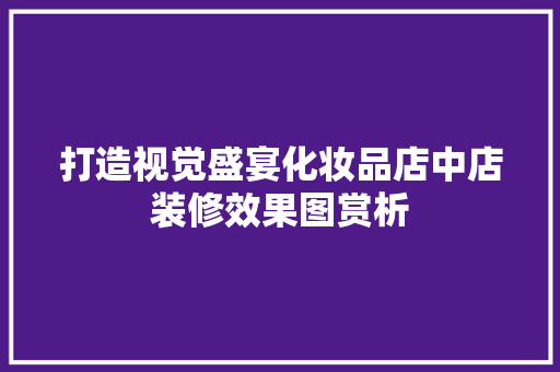 打造视觉盛宴化妆品店中店装修效果图赏析