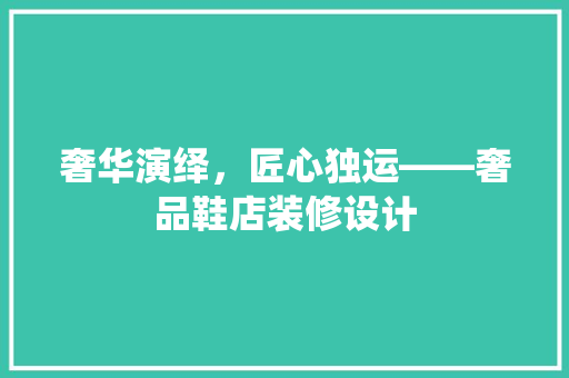 奢华演绎，匠心独运——奢品鞋店装修设计
