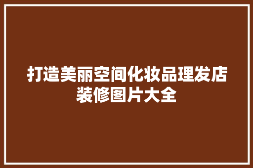 打造美丽空间化妆品理发店装修图片大全