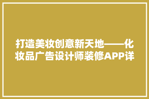 打造美妆创意新天地——化妆品广告设计师装修APP详细