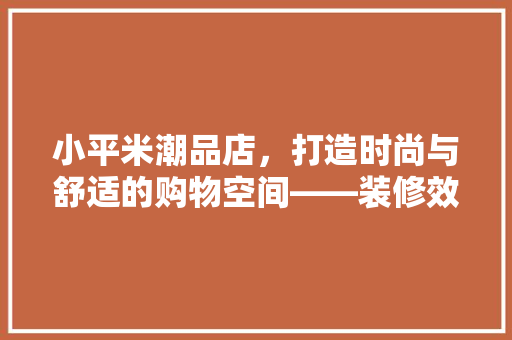 小平米潮品店，打造时尚与舒适的购物空间——装修效果图