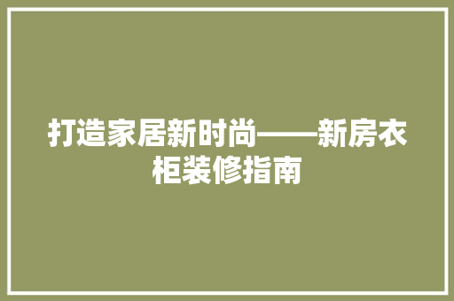 打造家居新时尚——新房衣柜装修指南
