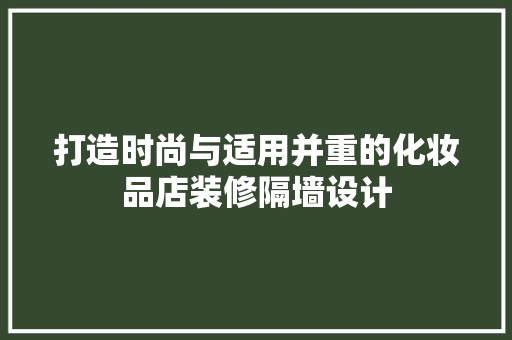 打造时尚与适用并重的化妆品店装修隔墙设计