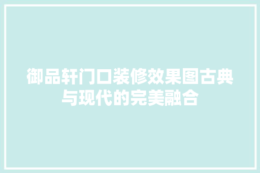 御品轩门口装修效果图古典与现代的完美融合