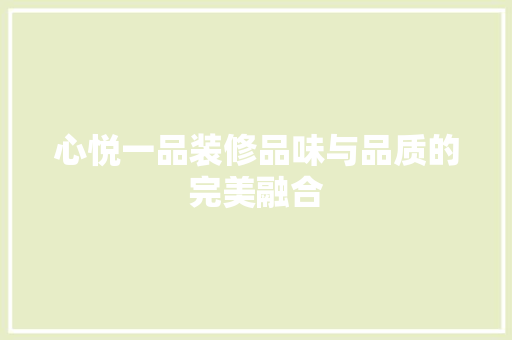 心悦一品装修品味与品质的完美融合