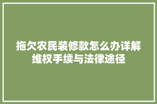 拖欠农民装修款怎么办详解维权手续与法律途径