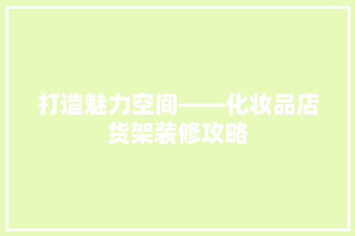 打造魅力空间——化妆品店货架装修攻略
