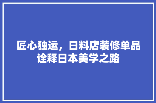匠心独运，日料店装修单品诠释日本美学之路
