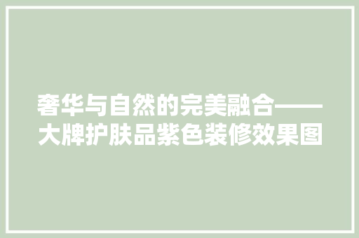 奢华与自然的完美融合——大牌护肤品紫色装修效果图赏析