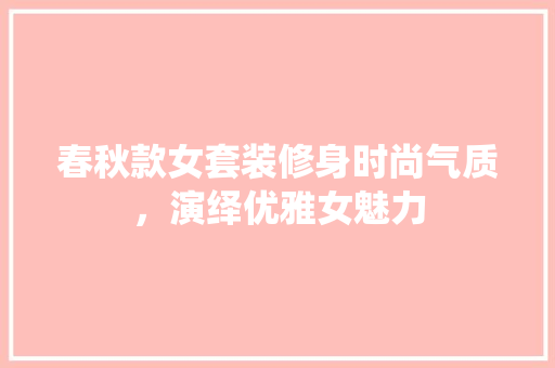 春秋款女套装修身时尚气质，演绎优雅女魅力